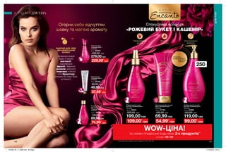 156 157
НОВИЙ БРЕНД
Зволожувальний гель для
душу «Рожевий букет і
кашемір»
200 мл 07784
100,00 грн
69,99 грн
Парфумований спрей
для тіла «Рожевий букет і
кашемір»
100 мл 26654
320,00 грн
199,00 грн
Парфумований лосьйон
для тіла «Рожевий букет і
кашемір»
250 мл 94895
150,00 грн
119,00 грн
Парфумований
догляд
Вишукані
текстури
Зволожувальні
формули
Спокуслива колекція
«РОЖЕВИЙ БУКЕТ І КАШЕМІР»
Огорни себе відчуттям
шовку та магією аромату
ВІДКРИЙ ДЛЯ СЕБЕ
ДИЗАЙНЕРСЬКИЙ
АРОМАТ
Запаморочливий
букет з томної
магнолії,
королівської
фрезії, пікантної
малини, квітучого
персика й теплої
ноти бурштину
розкриє всі грані Твоєї
чуттєвості.
Косметична олія
для ванни і тіла
«Рожевий букет і
кашемір»
100 мл 94984
130,00 грн
89,99грн
Крем для рук
«Рожевий букет і
кашемір»
30 мл 95795
80,00 грн
49,99грн
Туалетна вода
«Рожевий букет і
кашемір»
50 мл 99400
430,00 грн
279,00грн
ДЛЯ ТІЛА
ДЛЯТІЛА
потріть
сторінкуІ ВІДЧУЙТЕ
АРОМАТ
109,00*
грн
229,00*
грн
37,99*
грн
74,99*
грн 54,99*
грн 99,00*
грн
250мл
WOW-ЦІНА!*
за умови придбання будь-яких 2-х продуктів**
зі стор. 156-159
**у цій пропозиції не беруть участі продукти зі стор. 156, 158
201905_EE_11_0083.indd All Pages 17/12/2018 10:07
 