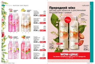 1 2 3 4 5 6
7 8 9 10 11 12
176 177
BOTANIC BOUTIQUE
З АРОМАТОМ
КВІТУЧОЇ
САКУРИ
З АРОМАТОМ
ВАНІЛІ ТА
САНДАЛУ
З АРОМАТОМ
ГРЕЙПФРУТА
ТА М’ЯТИ
Природний мікс
догляд для обличчя з рослинними
екстрактами і оліями
WOW-ЦІНА!
*за умови придбання будь-яких 2-х продуктів
зі стор. 174 - 179
Гель для душу
«Ніжний мигдаль
і конвалія»
200 мл 93689
80,00 грн
54,99 грн
Лосьйон для тіла
«Ніжний мигдаль
і конвалія»
200 мл 16713
80,00 грн
54,99 грн
МИГДАЛЬ —
пом’якшення,
заспокоєння, ніжний
аромат
КОНВАЛІЯ —
тонізування,
сонячний настрій
потріть
сторінкуІ ВІДЧУЙТЕ
АРОМАТ
ДЛЯТІЛА
37,99*
грн
Гелі для душу 200 мл
1. Квітуча сакура 54213
4. Ароматна ваніль
і сандалове дерево 16785
80,00 грн
54,99 грн 37,99*
грн
37,99*
грн
Лосьйони-спреї для тіла 100 мл
2. Квітуча сакура 85832
5. Ароматна ваніль
і сандалове дерево 85097
80,00 грн
54,99 грн 37,99*
грн
Лосьйони для тіла  200 мл
3. Квітуча сакура 97482
6. Ароматна ваніль
і сандалове дерево 05035
80,00 грн
54,99 грн 37,99*
грн
Гелі для душу 200 мл
7. З ароматом солодкої
груші і півонії 70653
10. Стиглий рожевий
грейпфрут і м’ята 23413
80,00 грн
54,99 грн 37,99*
грн
Лосьйон-спреї для тіла 100 мл
8. З ароматом солодкої
груші і півонії 32934
11. Стиглий рожевий
грейпфрут і м’ята
54362
80,00 грн
54,99 грн 37,99*
грн
Лосьйони для тіла  200 мл
9. З ароматом солодкої
груші і півонії 70183
12. Стиглий рожевий
грейпфрут і м’ята 55528
80,00 грн
54,99 грн 37,99*
грн
З АРОМАТОМ
СОЛОДКОЇ
ГРУШІ І ПІВОНІЇ
201905_EE_11_0094.indd All Pages 17/12/2018 14:47
 