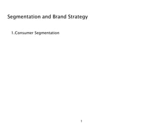 11
Segmentation and Brand Strategy
1.Consumer Segmentation
 