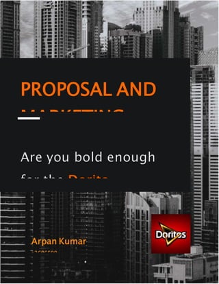 11
Are you bold enough
for the Dorito
PROPOSAL AND
MARKETING
PLAN
Arpan Kumar
s3696599
 