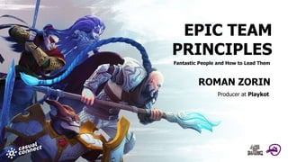EPIC TEAM
PRINCIPLES
Fantastic People and How to Lead Them
ROMAN ZORIN
Producer at Playkot
 