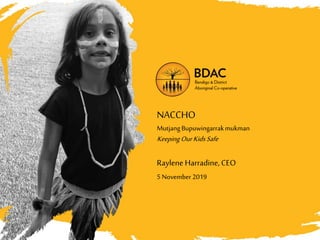 NACCHO
MutjangBupuwingarrakmukman
KeepingOurKidsSafe
Raylene Harradine, CEO
5 November 2019
 