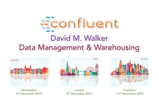Amsterdam
6th November 2019
London
8th November 2019
Frankfurt
11th November 2019
David M. Walker
Data Management & Warehousing
 
