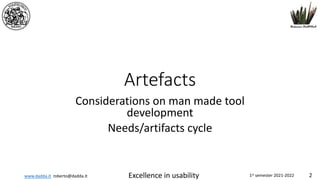www.dadda.it roberto@dadda.it Excellence in usability 1st semester 2021-2022 2
Artefacts
Considerations on man made tool
development
Needs/artifacts cycle
 