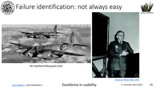 www.dadda.it roberto@dadda.it Excellence in usability 1st semester 2021-2022 24
Failure identification: not always easy
Abraham Wald 1902-1950
De Havilland Mosquito (UK)
 