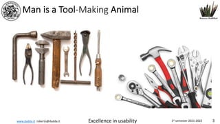 www.dadda.it roberto@dadda.it Excellence in usability 1st semester 2021-2022 3
Man is a Tool-Making Animal
 