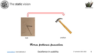 www.dadda.it roberto@dadda.it Excellence in usability 1st semester 2021-2022 6
The static vision
Form follows function
task artefact
 