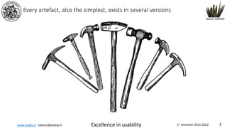 www.dadda.it roberto@dadda.it Excellence in usability 1st semester 2021-2022 7
Every artefact, also the simplest, exists in several versions
 