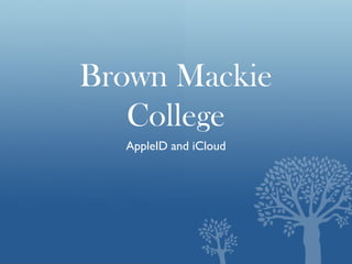 Brown Mackie
College
AppleID and iCloud

 