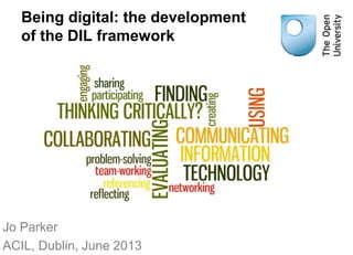 Being digital: the development
of the DIL framework
Jo Parker
ACIL, Dublin, June 2013
 