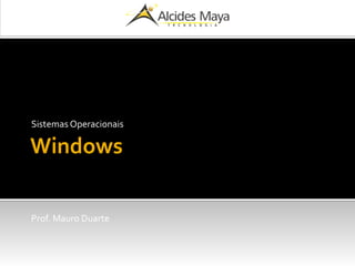 Windows
Sistemas Operacionais
Prof. Mauro Duarte
 