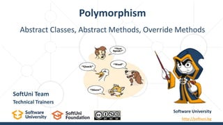 Abstract Classes, Abstract Methods, Override Methods
Polymorphism
Software University
http://softuni.bg
SoftUni Team
Technical Trainers
 