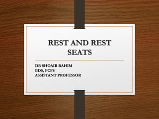 REST AND REST
SEATS
DR SHOAIB RAHIM
BDS, FCPS
ASSISTANT PROFESSOR
 