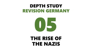 DEPTH STUDY
REVISION GERMANY
THE RISE OF
THE NAZIS
05
 