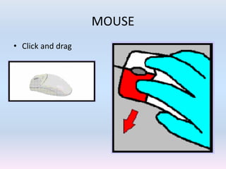 MOUSE
• Click and drag
 