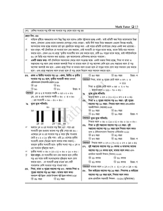 Math Tutor  13
(K) †ewki msL¨vi Mo hw` Kg msL¨vi Mo †_‡K gv‡b eo nq
†R‡b wbb- 43
 evwn¨K `„wó‡Z A¼¸‡jvi `vM wfbœ wfbœ g‡b n‡jI †gBb ÷ªvKPvi ûeû GKB| ZvB cÖwZwU A¼ wb‡q fv‡jvfv‡e wPšÍv
Kiæb, †`L‡eb G‡`i gv‡S PgrKvi †hvMm~Î †c‡q †M‡Qb| Avwg `xN© mgq wb‡q A¼¸‡jv G¸‡jv web¨¯Í K‡iwQ,
Avcbv‡`i KvR n‡”Q evievi PP©v g~j †d«gUv‡K AvqË¡ Kiv| GB e‡qi cÖwZwU P¨vÞv‡ii †ÿ‡Î GKB K_v cÖ‡hvR¨|
 g‡b ivLyb: kU© †UKwb‡K †h msL¨vi gvb †ei Ki‡eb, †mB msL¨vwU †h M‡oi gv‡S Av‡Q, Zv‡K wfwË a‡i mgvavb
Ki‡Z n‡e| †hgb 53 bs cÖ‡kœ ÔZ…Zxq msL¨vwUi gvb †ei Ki‡Z n‡e, †hwU 30 M‡oi gv‡S Av‡Q, ZvB kU©‡UKwb‡K
30 †K wfwË a‡i mgvavb Kiv n‡q‡Q| g~j Av‡jvPbvq †ewmKmn Rvb‡Z cvi‡eb|
 GKwU gRvi Z_¨: kU© †UKwb‡K mgvav‡bi †ÿ‡Î eqm msµvšÍ A‡¼ GKUv gRvi welq n‡”Q, wcZv ev gvZv I
mšÍvb‡`i Mo eqm †`qv _vK‡j Aek¨B wcZv ev gvZvi eqm H Mo A‡cÿv †ewk n‡e Ges mšÍv‡bi eqm H Mo
A‡cÿv Aek¨B Kg n‡e| GRb¨ cÖ‡kœ wcZv ev gvZvi eqm PvIqv n‡j H M‡oi mv‡_ †hvM K‡i mgvavb †ei Ki‡Z
n‡e| Ges cÖ‡kœ mšÍv‡bi eqm PvIqv n‡j H Mo †_‡K we‡qvM K‡i mgvavb Ki‡Z n‡e|
53. cÖ_g I wØZxq msL¨vi Mo 25| cÖ_g, wØZxq I Z…Zxq
msL¨vi Mo 30 n‡j, Z…Zxq msL¨vwU KZ? b¨vkbvj
GwMÖKvjPvivj†UK‡bvjwR†cÖvMÖvg2019
25 40
90 50 DËi: L
1g I 2 q msL¨vi mgwó = 252 = 50
1g, 2q I 3q msL¨vi mgwó = 30  3 = 90
3q msL¨vwU = 90 - 50 = 40|
 ey‡S ey‡S kU©KvUt
30
25
1g 2q 1g 2q 3q
 ïiæ‡Z 1g I 2q msL¨vi Mo wQj 25| c‡i 3q
msL¨vwU hy³ nIqvq Zv‡`i Mo e„w× †c‡q nq 30|
G‡ÿ‡Î 1g I 2q msL¨vi Mo 5 K‡i e„w× cvIqvq
†gvU 52 = 10 e„w× cvq| GB 10 G‡m‡Q Z…Zxq
msL¨vwU †_‡K (wP‡Îi A¨vk Kvjvi jÿ¨ Kiæb)|
Zvn‡j Z…Zxq msL¨vwU n‡e- Z…Zxq msL¨v Mo + 1g I
2q msL¨vi e„w×K…Z Ask|
 Z…Zxq msL¨v = 30 + (52) = 30 + 10 = 40|
 g‡b ivLyb: †h msL¨vwUi gvb †ei Ki‡Z n‡e †mwUi
Mo Gi mv‡_ evKx msL¨v¸‡jvi e„w×K…Z Ask †hvM
Ki‡Z n‡e| †h msL¨vwU cÖ‡kœ PvIqv nq †mwU
mvaviYZ †ewk msL¨vi M‡o cvIqv hvq|
54. wcZv, gvZv I cy‡Îi eq‡mi Mo 37| Avevi wcZv I
cy‡Îi eq‡mi Mo 35 eQi| gvZvi eqm KZ?
evsjv‡`kcjøxDbœqb †ev‡W©iDc‡RjvcjøxDbœqbKg©KZv2015
38 eQi 41 eQi
45 eQi 48 eQi DËi: L
wcZv, gvZv I cy‡Îi †gvU eqm = 37  3
= 111
wcZv I cy‡Îi †gvU eqm = 35  2 = 70
 gvZvi eqm = 111 - 70 = 41|
 ey‡S ey‡S kU©KvUt
gvZvi eqm = 37 + (22) = 37 + 4 = 41
55. wcZv I 2 cy‡Îi eq‡mi Mo 30 eQi| `yB cy‡Îi
eq‡mi Mo 20 eQi| wcZvi eqm KZ? cÖvK-cÖv_wgK
mnKvixwkÿK (Ki‡Zvqv)2013
20 eQi 40 eQi
50 eQi 60 eQi DËi: M
ey‡S ey‡S kU©KvUt
wcZvi eqm = 30 + (102) = 30 + 20 = 50|
56. wcZv I `yB mšÍv‡bi eq‡mi Mo 27 eQi| `yB
mšÍv‡bi eq‡mi Mo 20 eQi n‡j wcZvi eqm KZ?
WvK I †Uwj‡hvMv‡hvM wefv‡Mi Gw÷‡gUi 2018
47 eQi 41 eQi
37 eQi 31 eQi DËi: L
wcZvi eqm = 27 + (72) = 27 + 14 = 41
57. `yB mšÍv‡bi eq‡mi Mo 10 ermi I gvZvmn Zv‡`i
eq‡mi Mo 17 ermi n‡j, gvZvi eqm KZ? cÖvK-
cÖv_wgK mnKvix wkÿK (wSjvg) 2013
28 ermi 30 ermi
31 ermi 32 ermi DËi: M
gvZvi eqm = 17 + (7  2) = 17 + 14 = 31
58. wZb fvB‡qi eq‡mi Mo 16 eQi| wcZvmn 3 fvB‡qi
eq‡mi Mo 25 eQi n‡j, wcZvi eqm KZ?
cÖvK-cÖv_wgK mnKvix wkÿK - 2016 (gyw³‡hv×v)
mgvavb
NM
LK
mgvavb
NM
LK
mgvavb
NM
LK
mgvavb
NM
LK
mgvavb
NM
LK
 