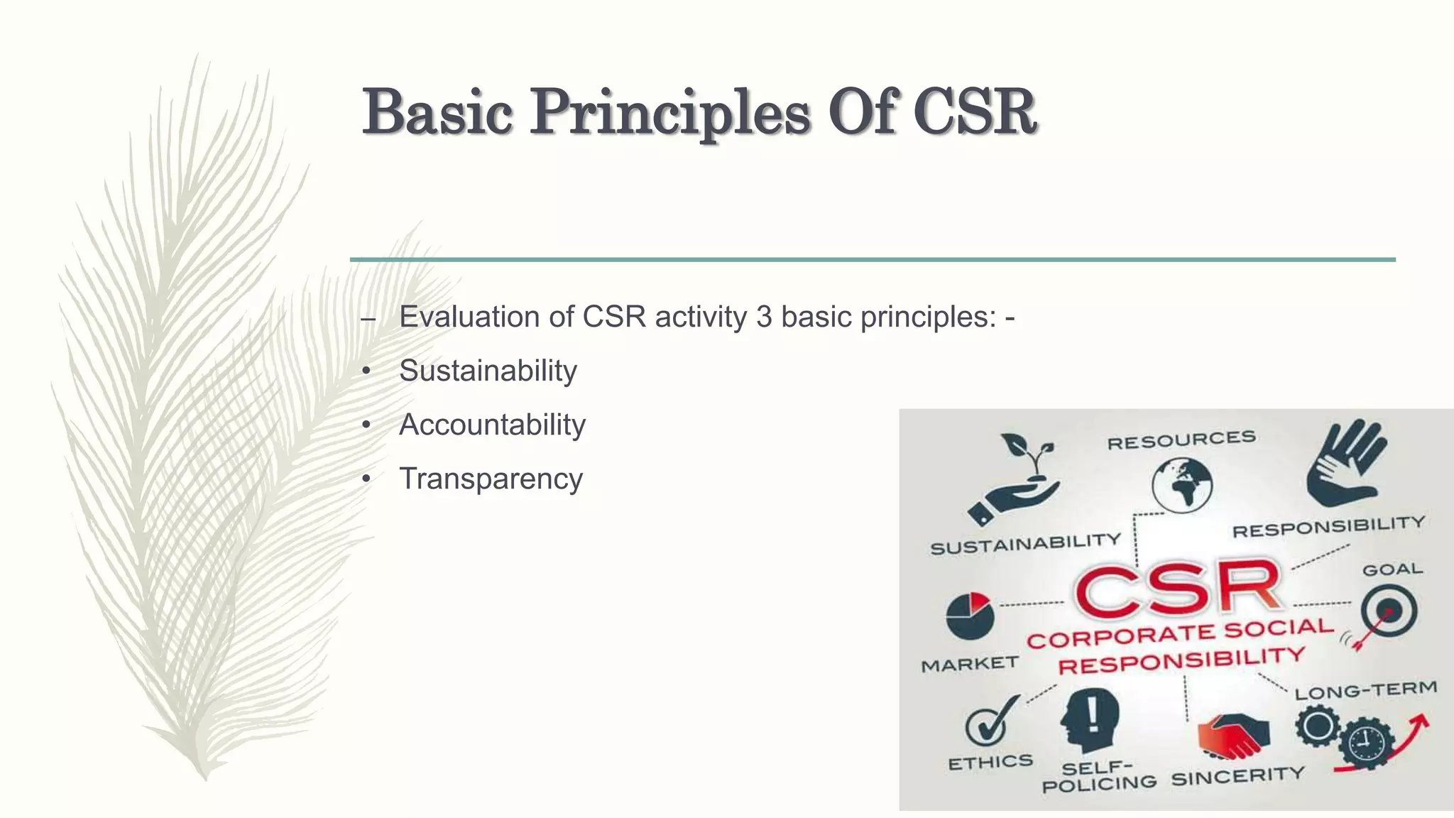 Basic Principles Of CSR
– Evaluation of CSR activity 3 basic principles: -
• Sustainability
• Accountability
• Transparency
 