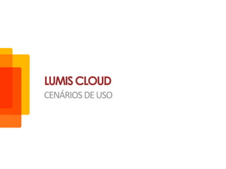 LUMIS CLOUD
CENÁRIOS DE USO
 