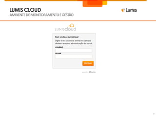 LUMIS CLOUD
AMBIENTE DE MONITORAMENTO E GESTÃO




                                     7
 