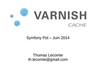 Symfony Pot – Juin 2014
Thomas Lecomte
th.lecomte@gmail.com
 