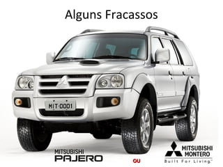 Alguns Fracassos

OU

 