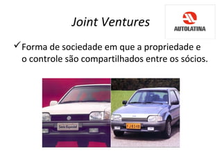 Joint Ventures
Forma de sociedade em que a propriedade e
o controle são compartilhados entre os sócios.

 