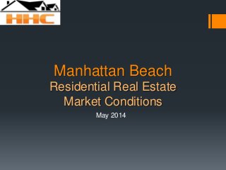 Manhattan Beach
Residential Real Estate
Market Conditions
May 2014
 