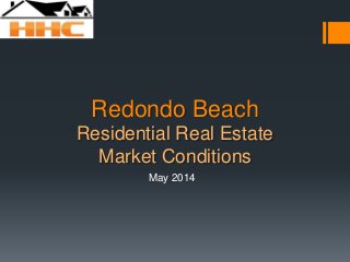 Redondo Beach
Residential Real Estate
Market Conditions
May 2014
 