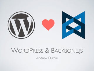 WORDPRESS & BACKBONE.JS
Andrew Duthie