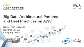 Big Data Architectural Patterns
and Best Practices on AWS
Name: Han xiaoyong
Department: SA
Company: AWS
 