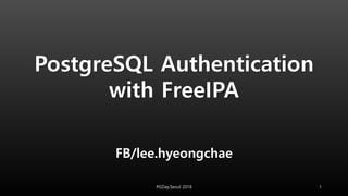 FB/lee.hyeongchae
PGDay.Seoul 2018 1
PostgreSQL Authentication
with FreeIPA
 