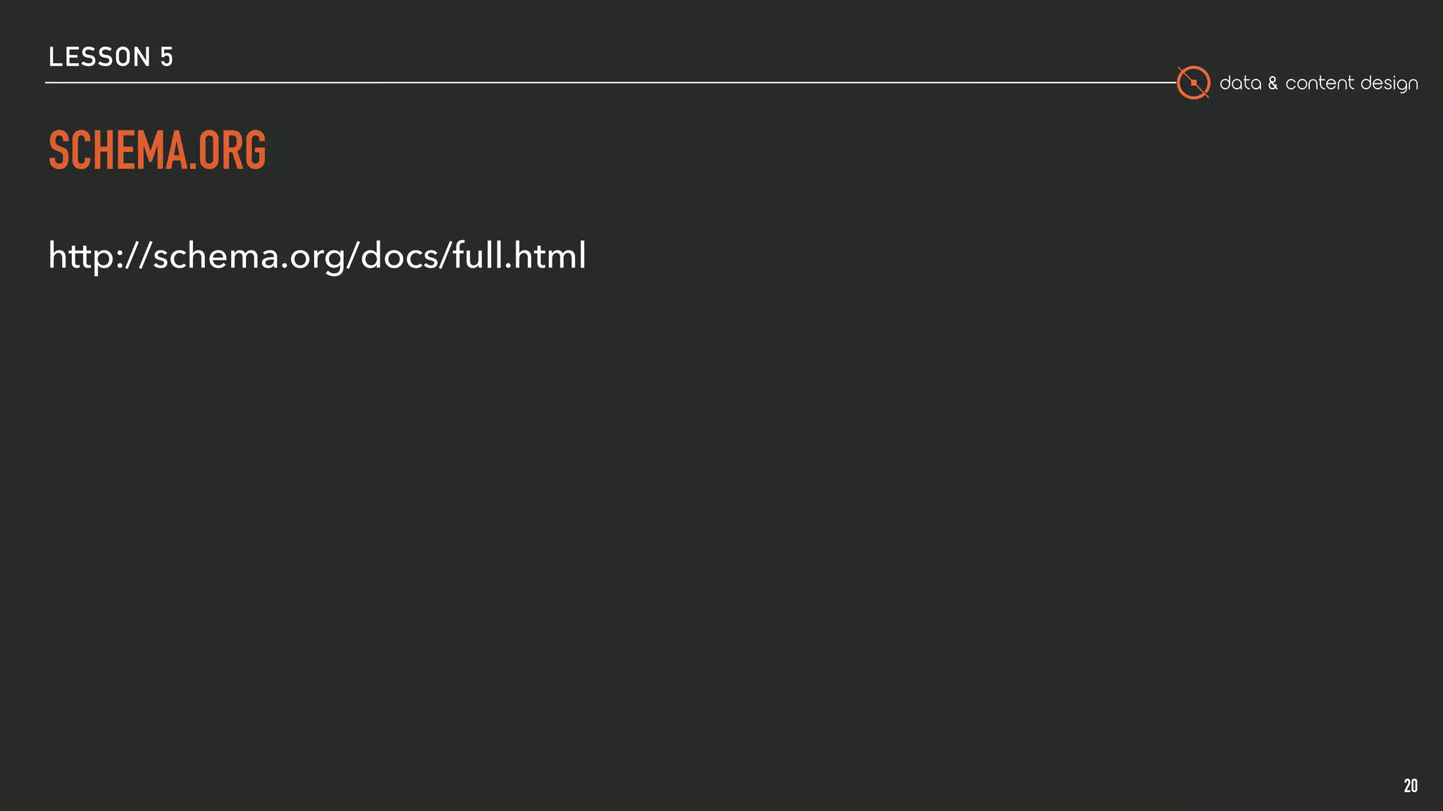 data & content design
LESSON 5
SCHEMA.ORG
http://schema.org/docs/full.html
20
 