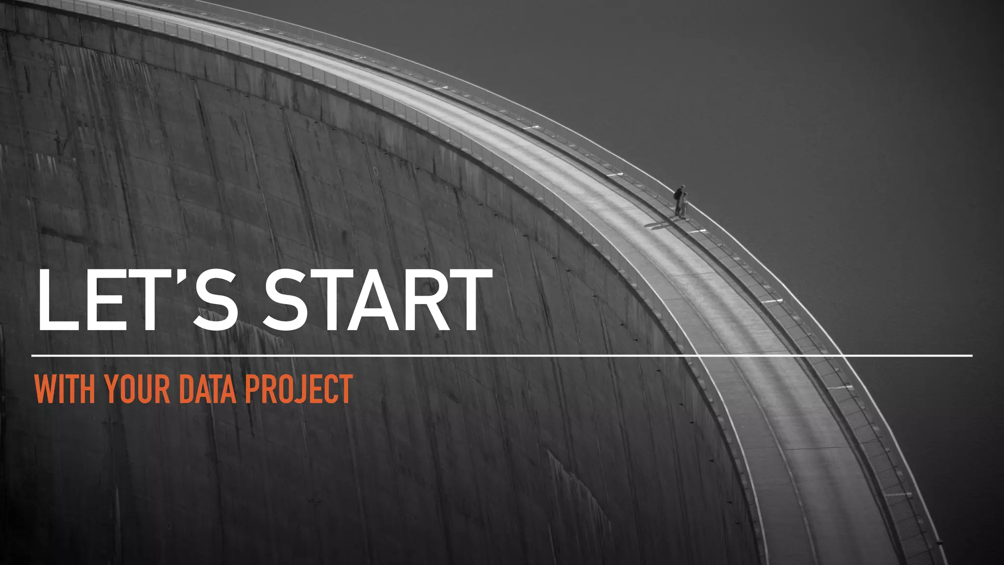 WITH YOUR DATA PROJECT
LET’S START
 