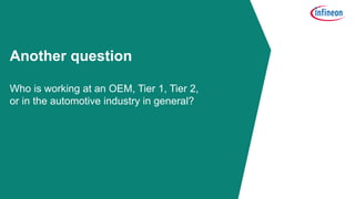 4
Another question
Who is working at an OEM, Tier 1, Tier 2,
or in the automotive industry in general?
 
