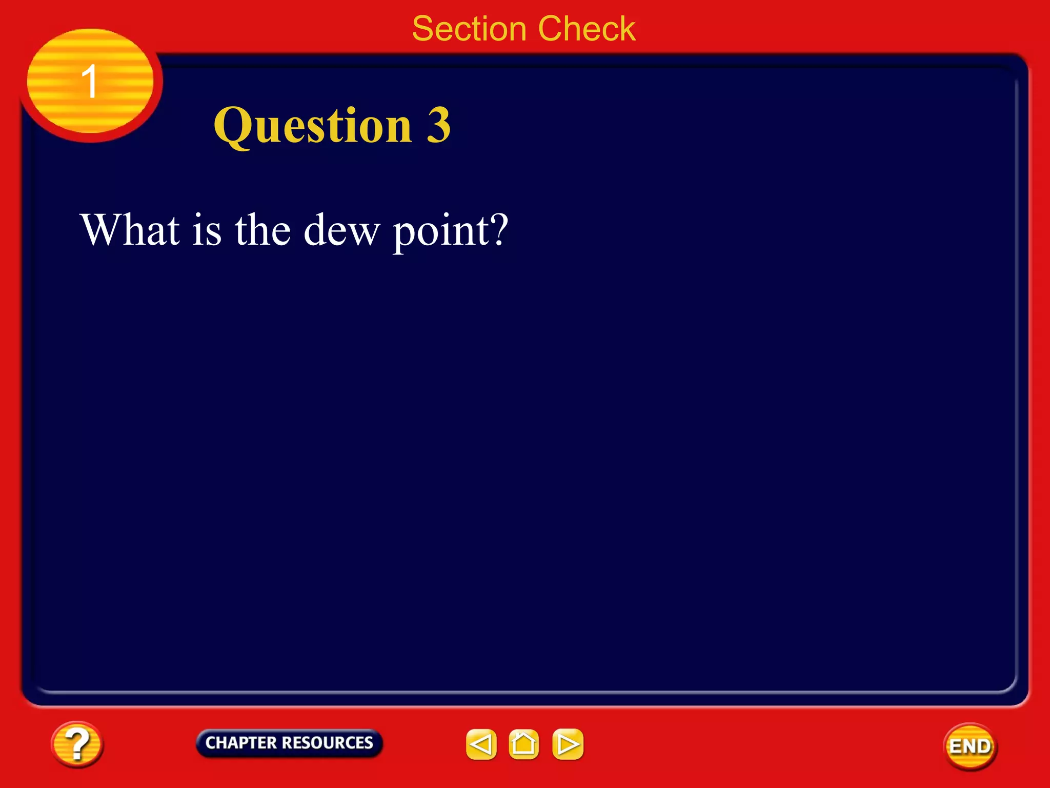 Section Check
1
Question 3
What is the dew point?
 