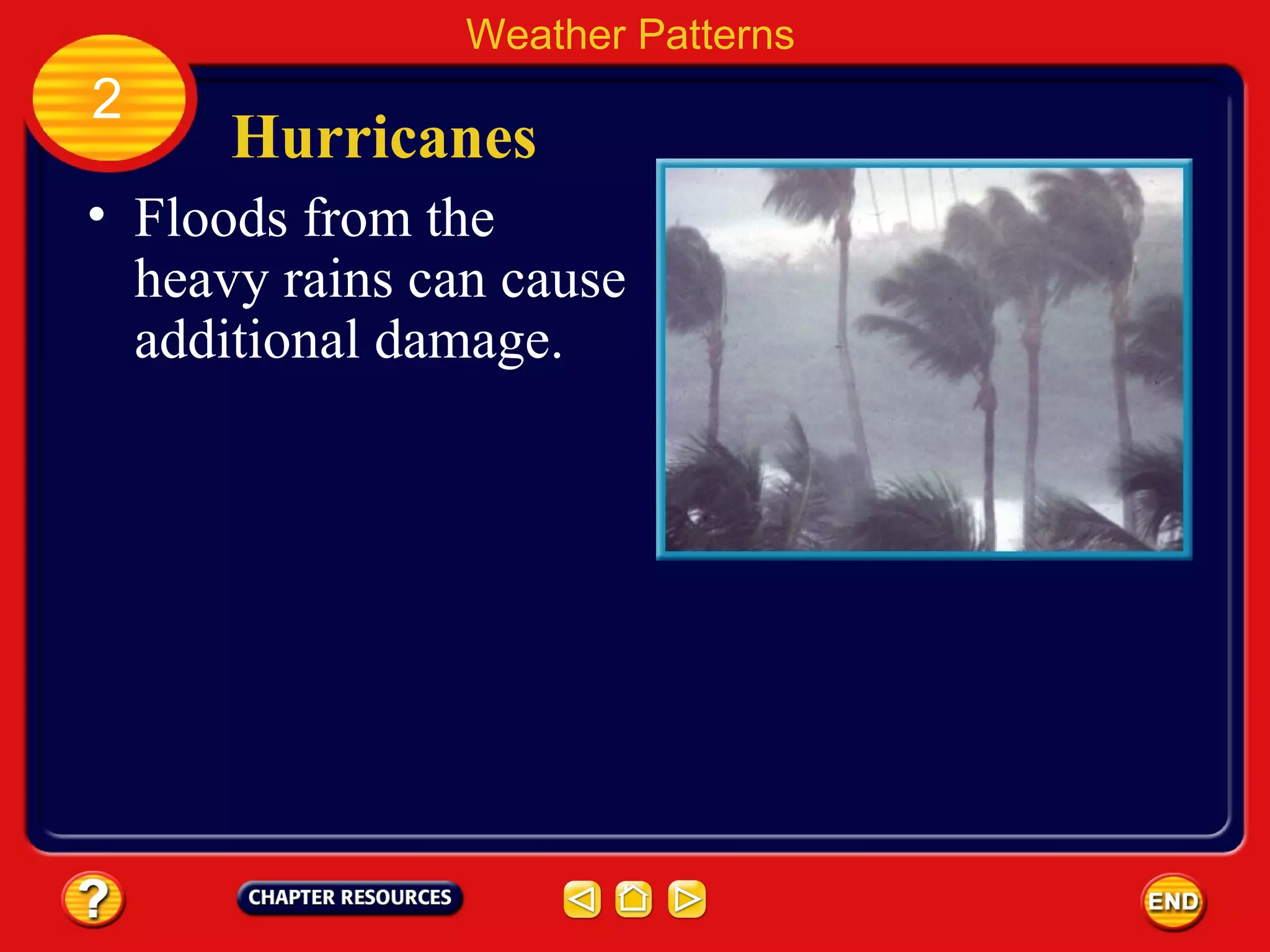 Hurricanes
Weather Patterns
2
• Floods from the
heavy rains can cause
additional damage.
 