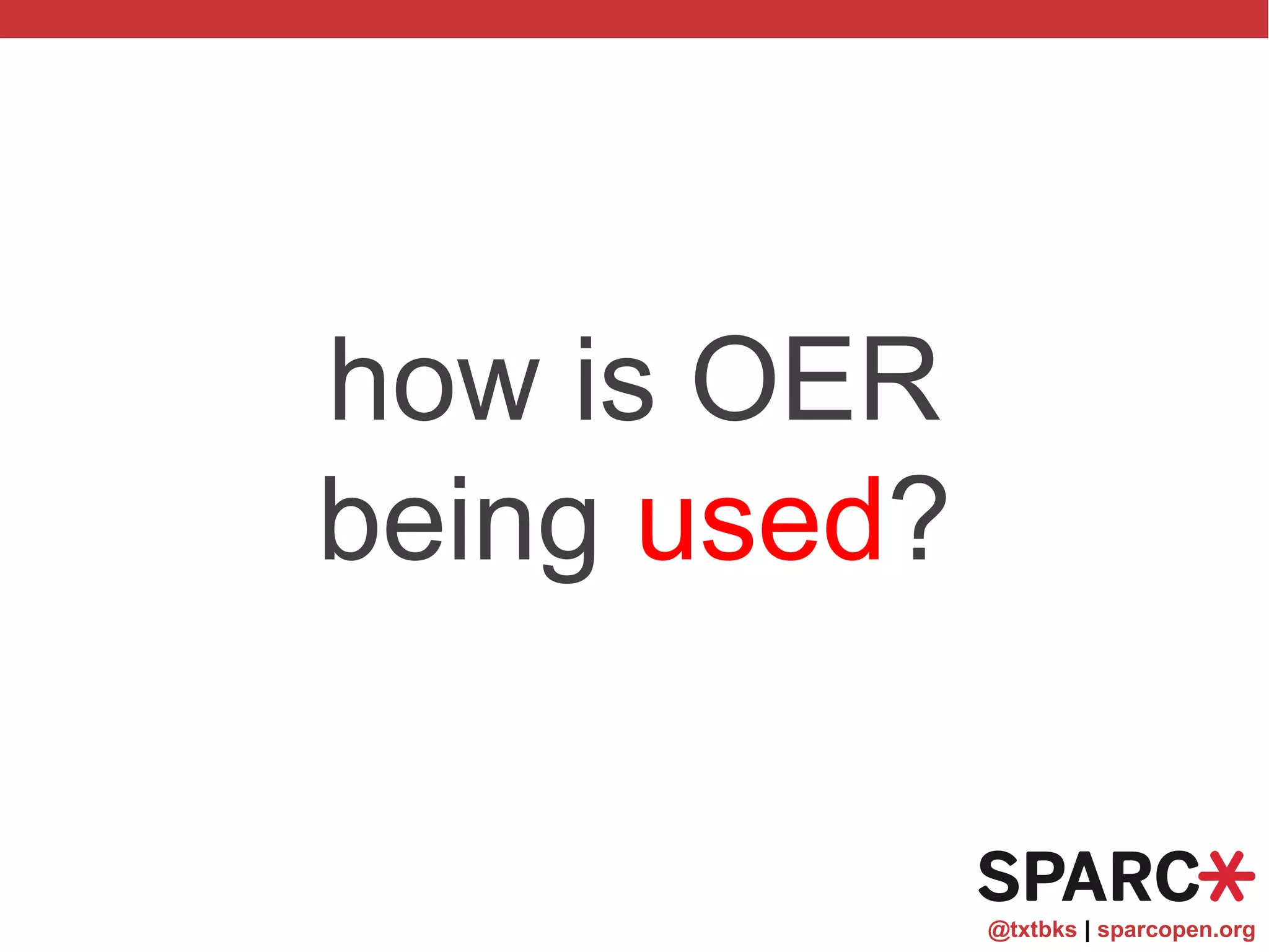 @txtbks | sparcopen.org
how is OER
being used?
 