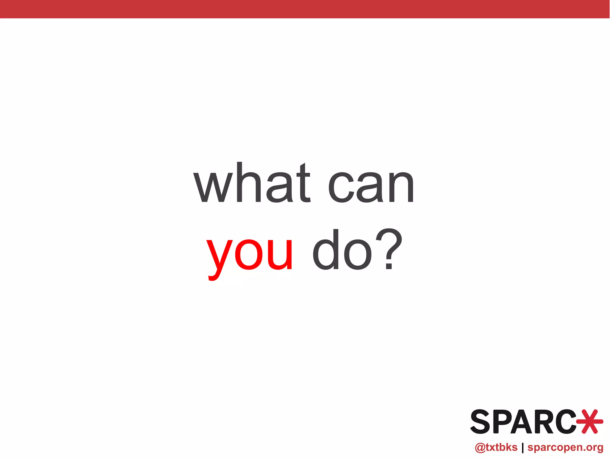 @txtbks | sparcopen.org
what can
you do?
 