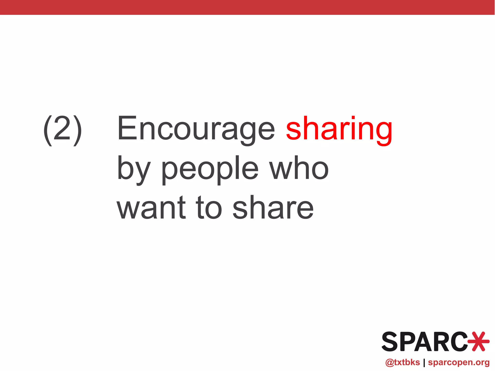 @txtbks | sparcopen.org
(2) Encourage sharing
by people who
want to share
 
