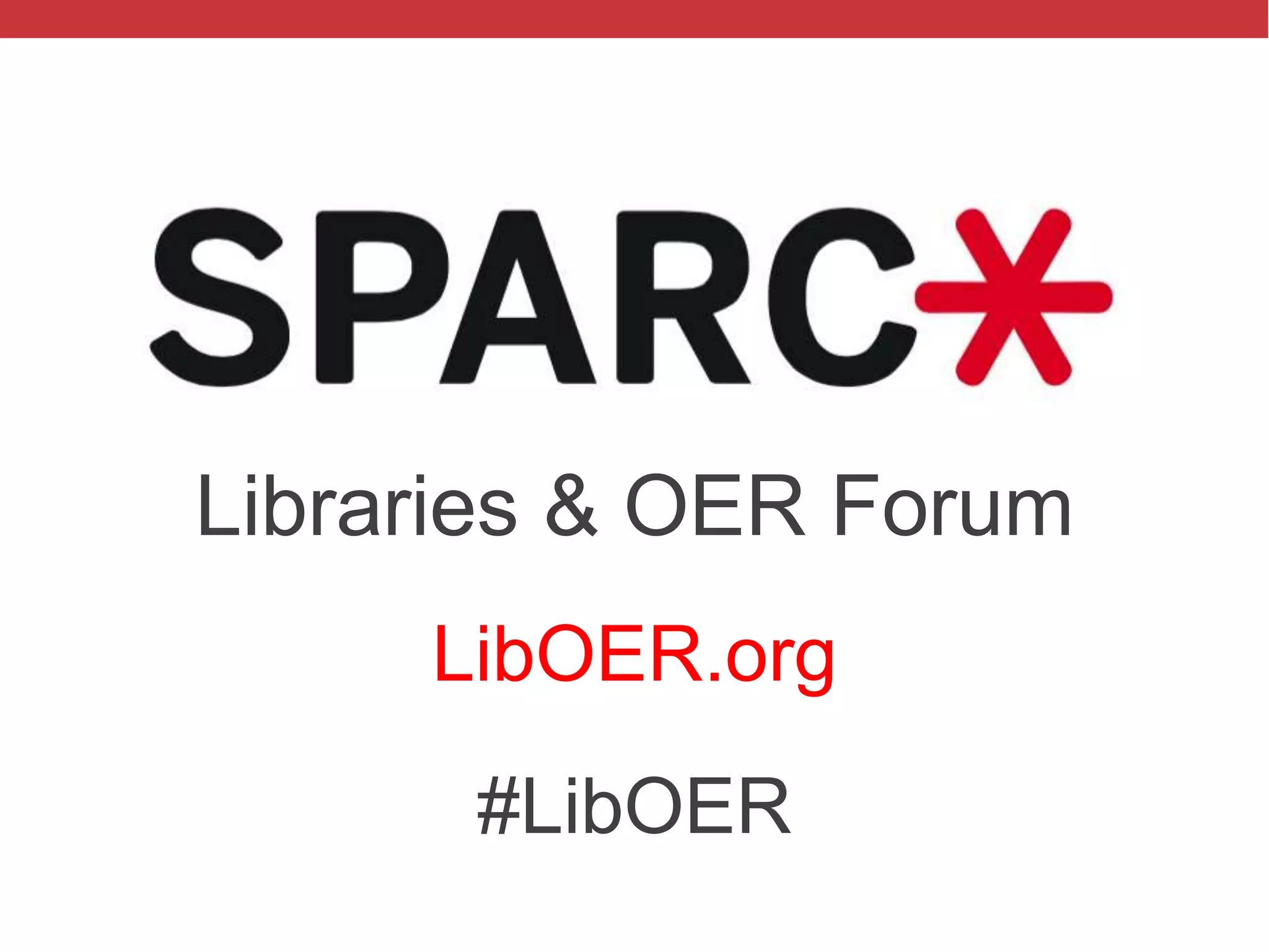@txtbks | sparcopen.org
Libraries & OER Forum
LibOER.org
#LibOER
 