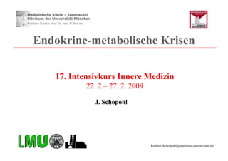 Endokrine-metabolische Krisen
17. Intensivkurs Innere Medizin
22. 2.– 27. 2. 2009
J. Schopohl
Jochen.Schopohl@med.uni-muenchen.de
 