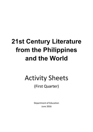  
 
21st Century Literature
from the Philippines
and the World 
 
Activity Sheets 
(First Quarter) 
 
 
 
Department of Education 
June 2016
 
 