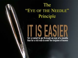 The
“EYE OF THE NEEDLE”
      Principle
 