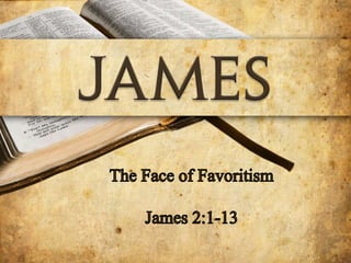 The Face of Favoritism James 2:1-13 