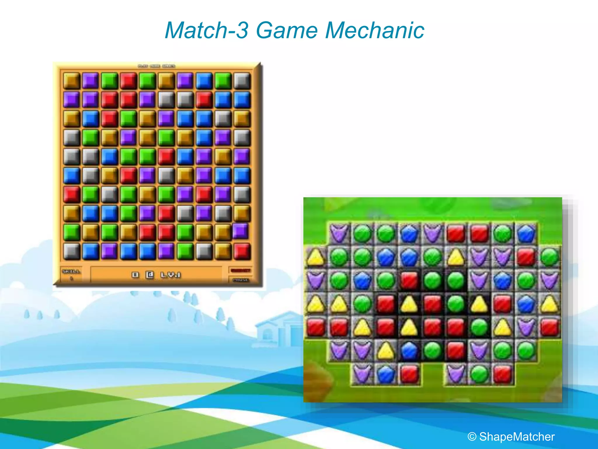 Match-3 Game Mechanic
© ShapeMatcher
 