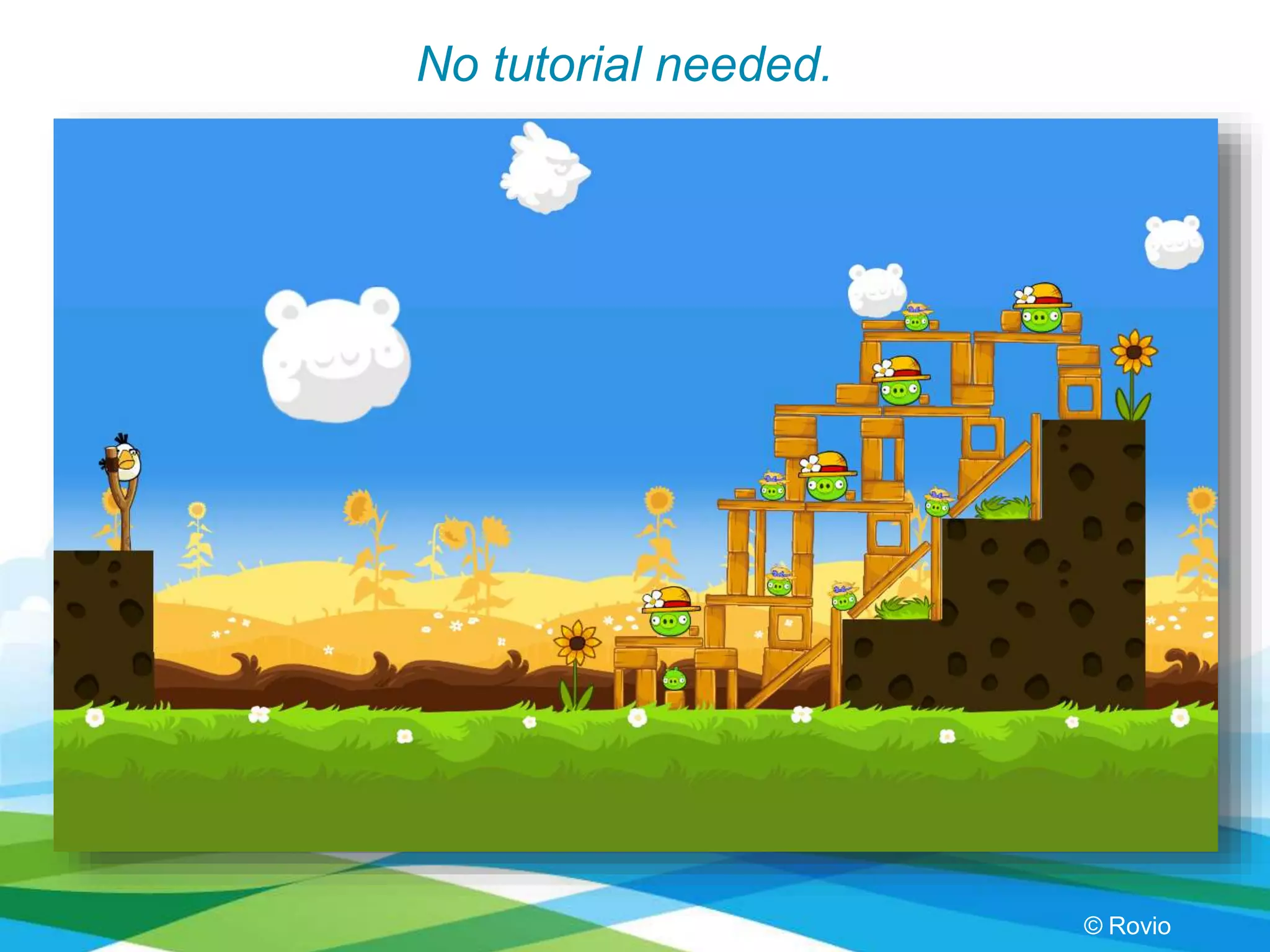 No tutorial needed.
© Rovio
 