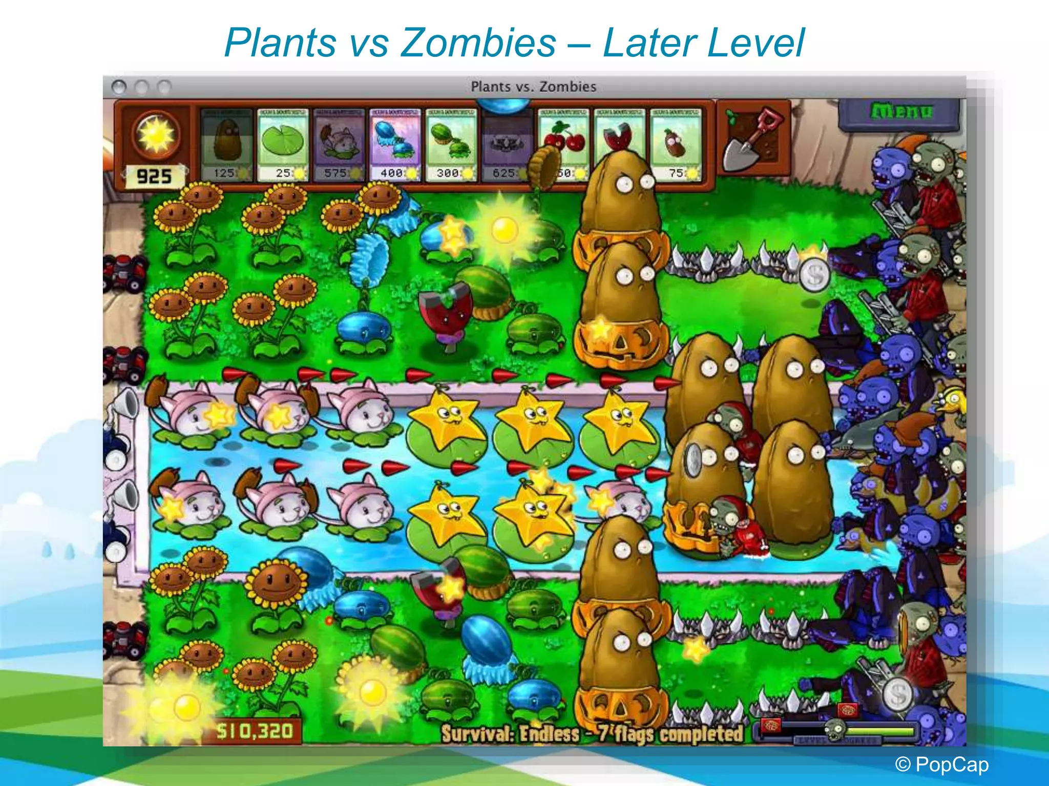 Plants vs Zombies – Later Level
© PopCap
 