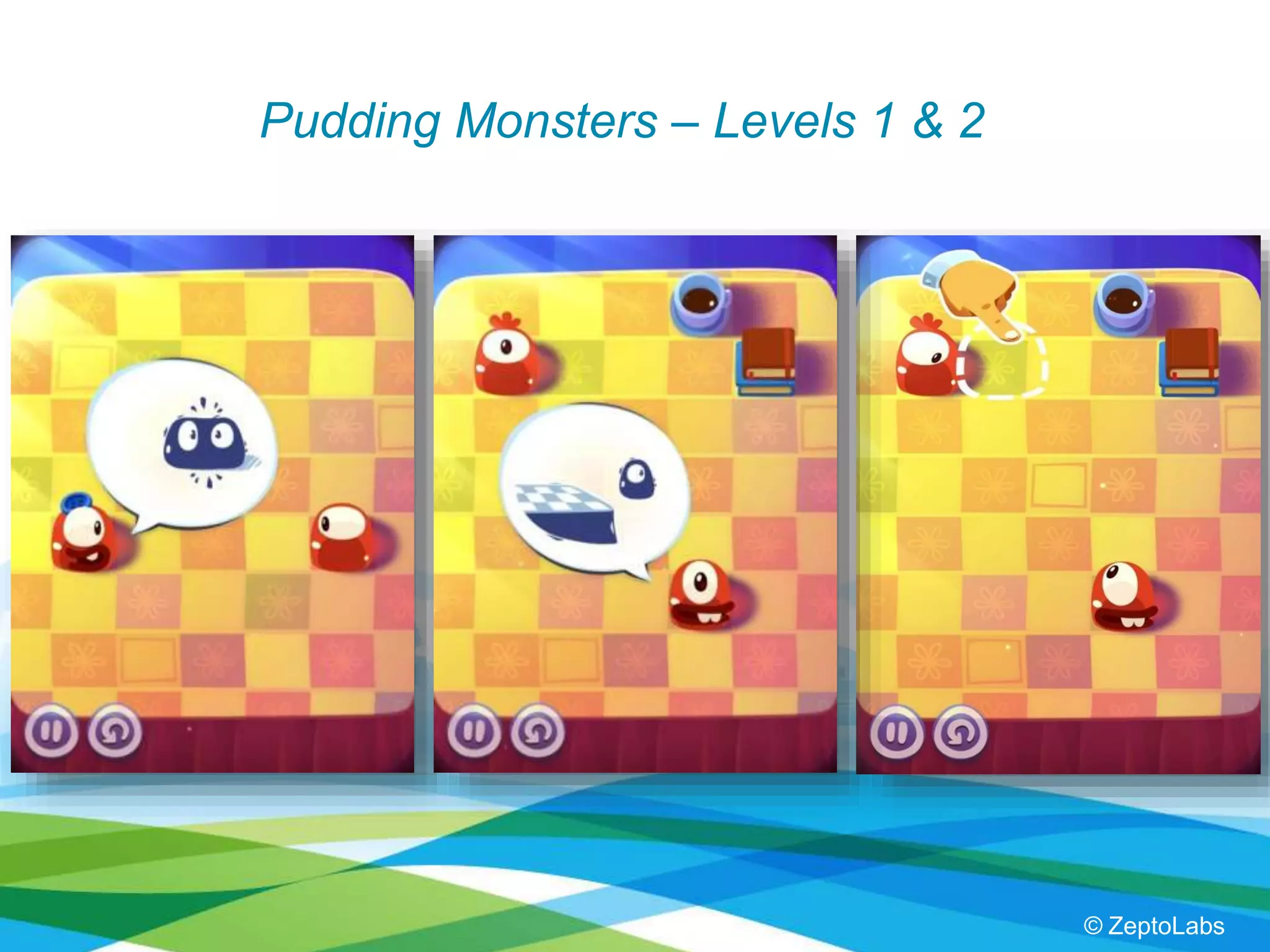 Pudding Monsters – Levels 1 & 2
© ZeptoLabs
 