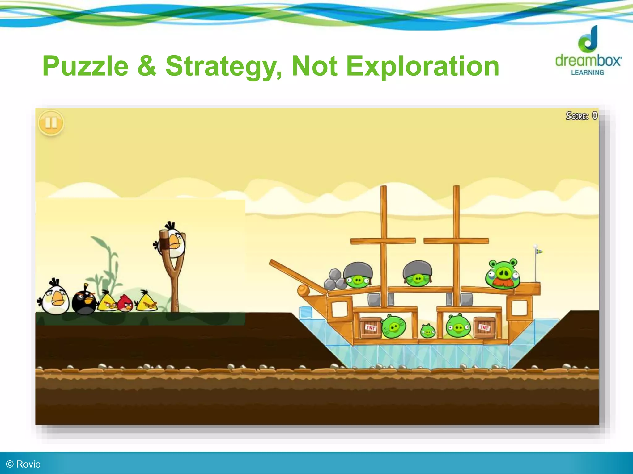 Puzzle & Strategy, Not Exploration
© Rovio
 