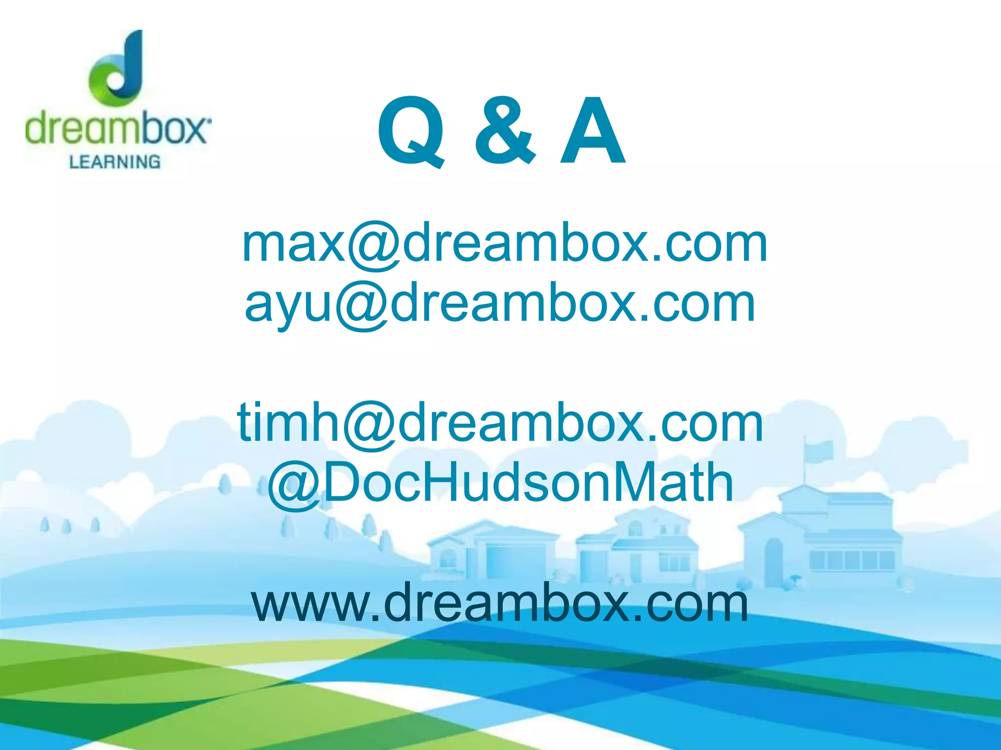 Q & A
smax@dreambox.com
ayu@dreambox.com
timh@dreambox.com
@DocHudsonMath
www.dreambox.com
 